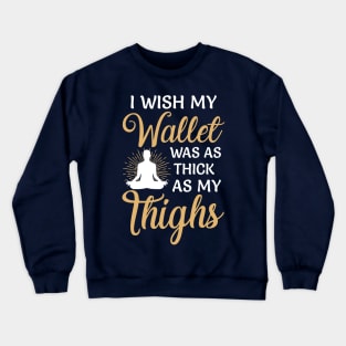 I wish my wallet was as thick as my thighs Crewneck Sweatshirt